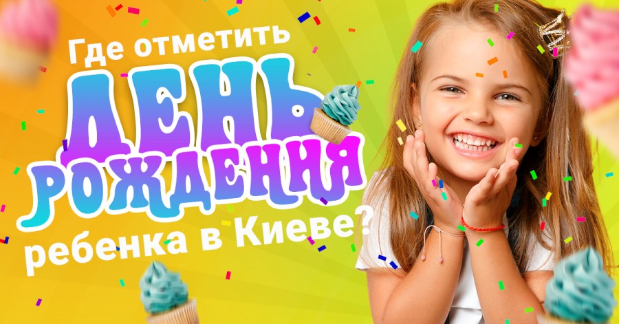 Где отметить день рождения ребенка в Киеве: подборка локаций 2020